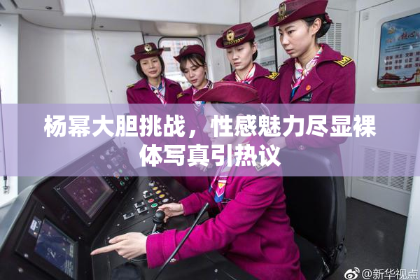 杨幂大胆挑战，性感魅力尽显裸体写真引热议