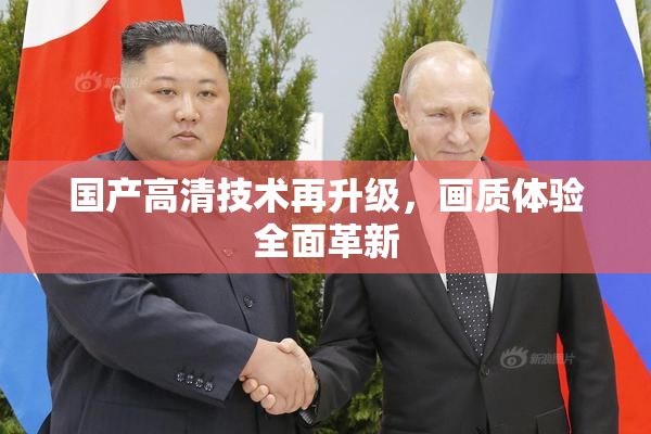 国产高清技术再升级，画质体验全面革新