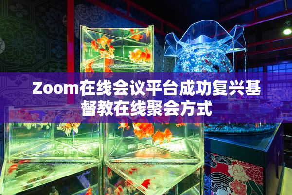 Zoom在线会议平台成功复兴基督教在线聚会方式