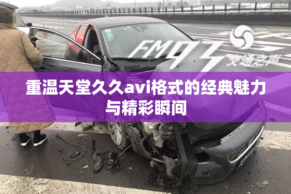 重温天堂久久avi格式的经典魅力与精彩瞬间