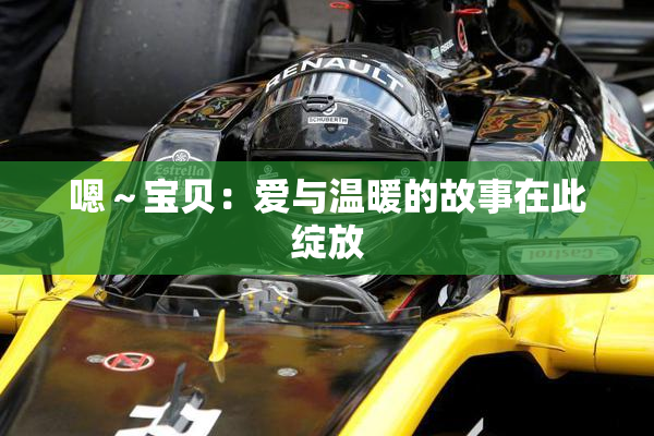 嗯～宝贝：爱与温暖的故事在此绽放