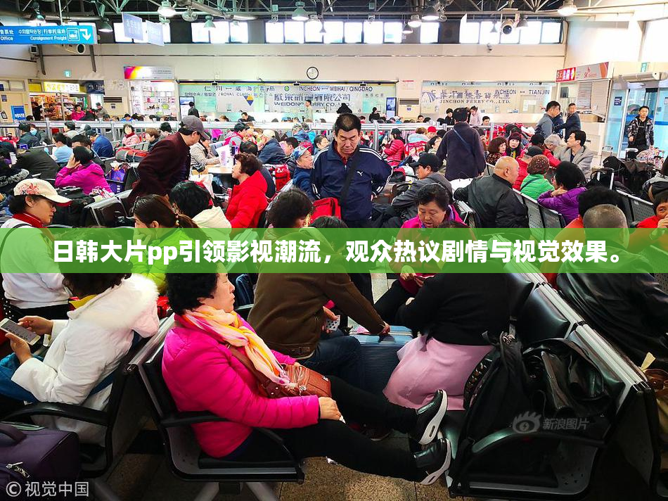 日韩大片pp引领影视潮流，观众热议剧情与视觉效果。