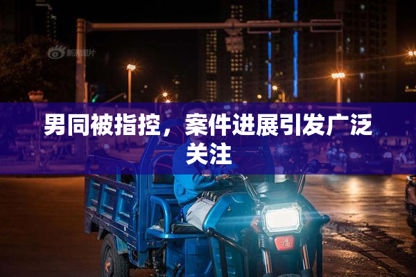 男同被指控，案件进展引发广泛关注
