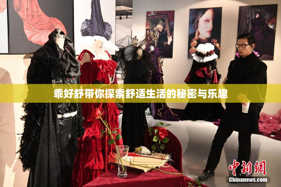 乖好舒带你探索舒适生活的秘密与乐趣