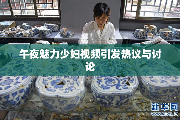 午夜魅力少妇视频引发热议与讨论