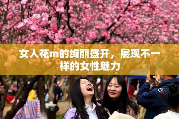 女人花m的绚丽盛开，展现不一样的女性魅力