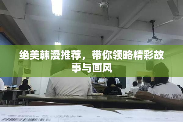 绝美韩漫推荐，带你领略精彩故事与画风