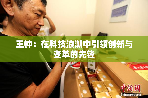 王钟：在科技浪潮中引领创新与变革的先锋