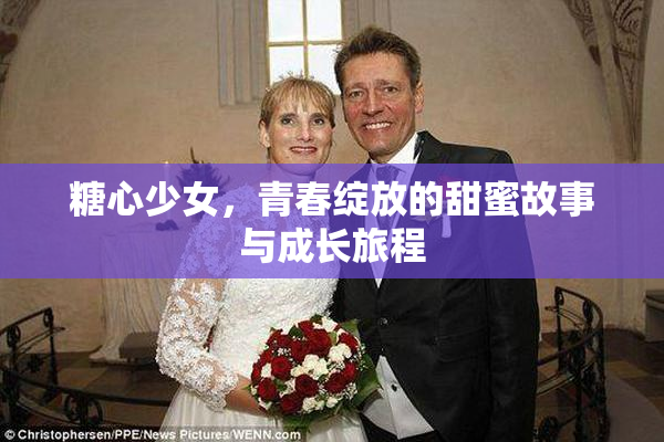 糖心少女，青春绽放的甜蜜故事与成长旅程