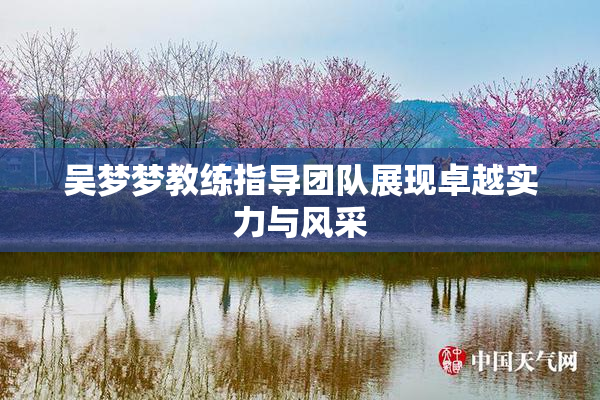 吴梦梦教练指导团队展现卓越实力与风采