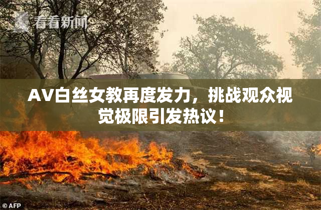 AV白丝女教再度发力，挑战观众视觉极限引发热议！