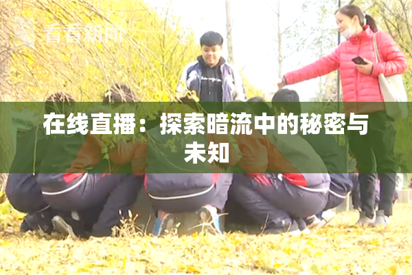 在线直播：探索暗流中的秘密与未知