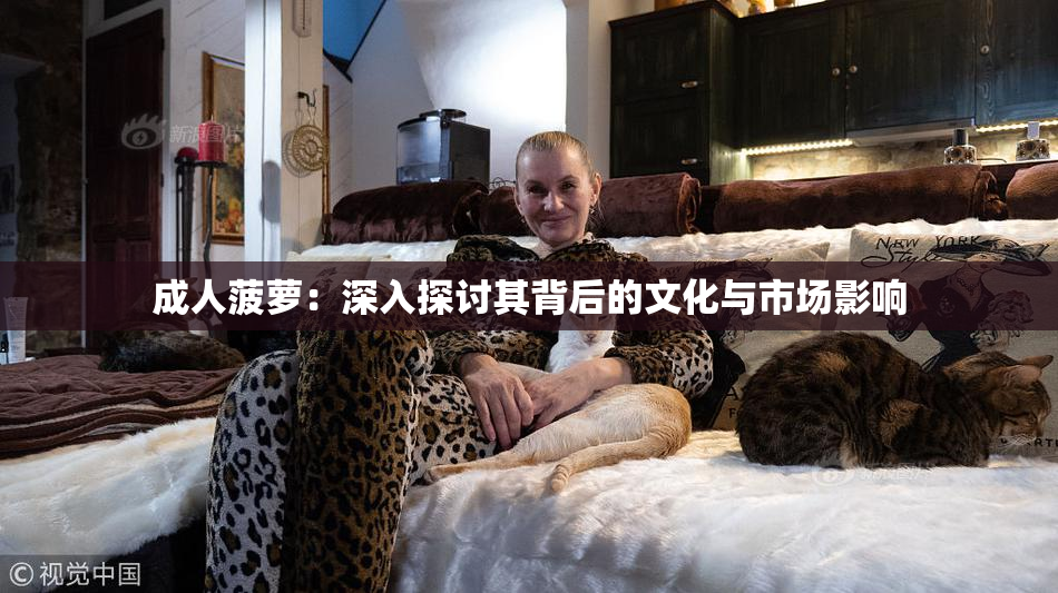 成人菠萝：深入探讨其背后的文化与市场影响