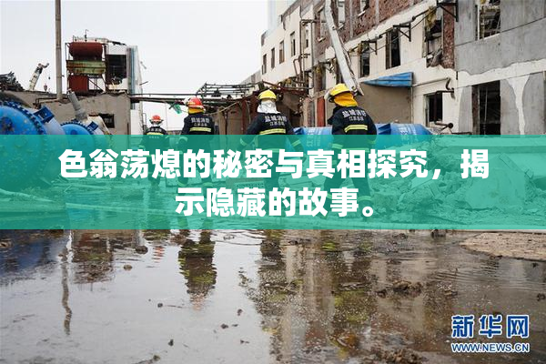 色翁荡熄的秘密与真相探究，揭示隐藏的故事。