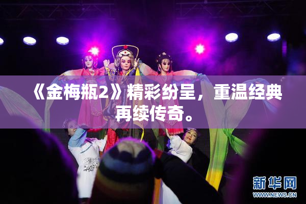 《金梅瓶2》精彩纷呈，重温经典再续传奇。