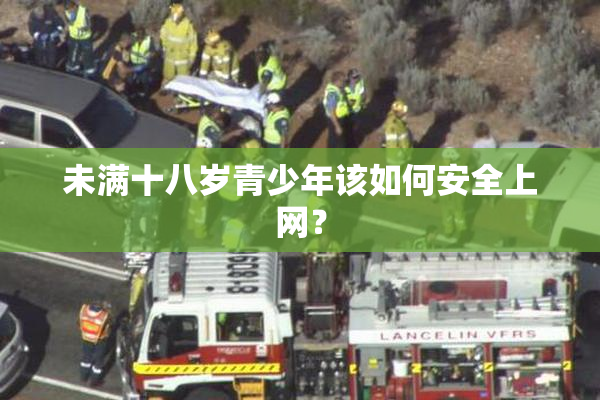 未满十八岁青少年该如何安全上网？