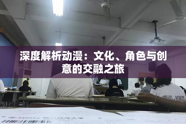 深度解析动漫：文化、角色与创意的交融之旅