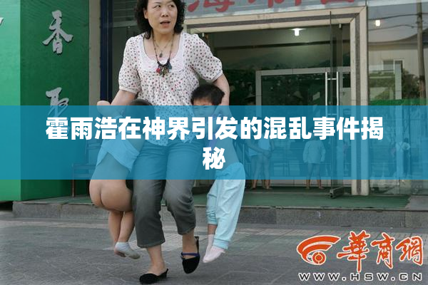 霍雨浩在神界引发的混乱事件揭秘
