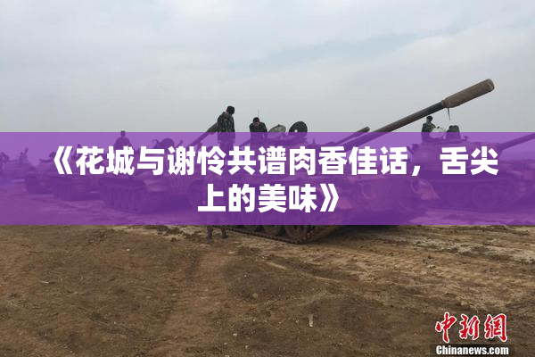 《花城与谢怜共谱肉香佳话，舌尖上的美味》