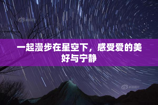 一起漫步在星空下，感受爱的美好与宁静