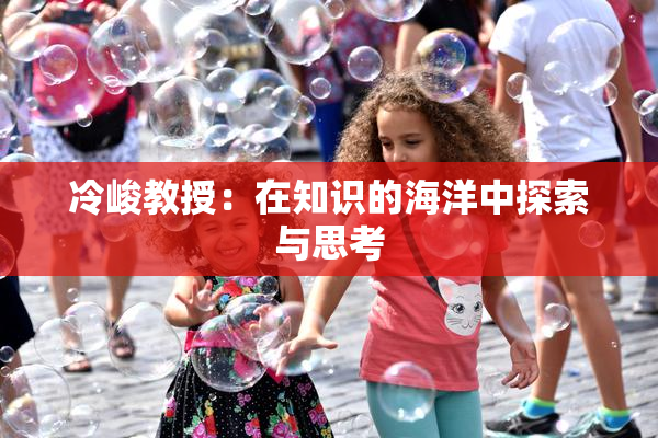 冷峻教授：在知识的海洋中探索与思考