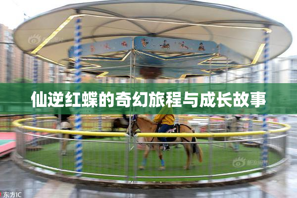 仙逆红蝶的奇幻旅程与成长故事
