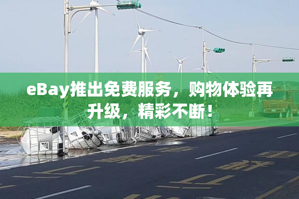 eBay推出免费服务，购物体验再升级，精彩不断！