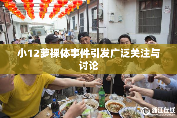 小12萝裸体事件引发广泛关注与讨论