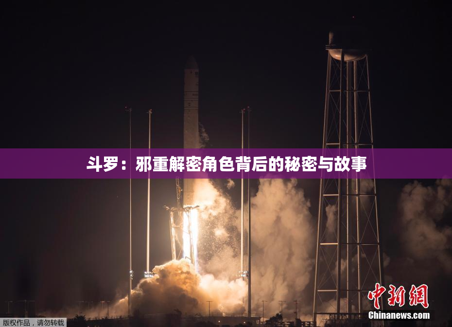 斗罗：邪重解密角色背后的秘密与故事