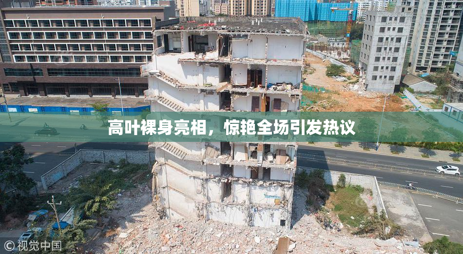 高叶裸身亮相，惊艳全场引发热议