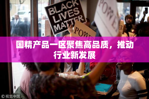 国精产品一区聚焦高品质，推动行业新发展
