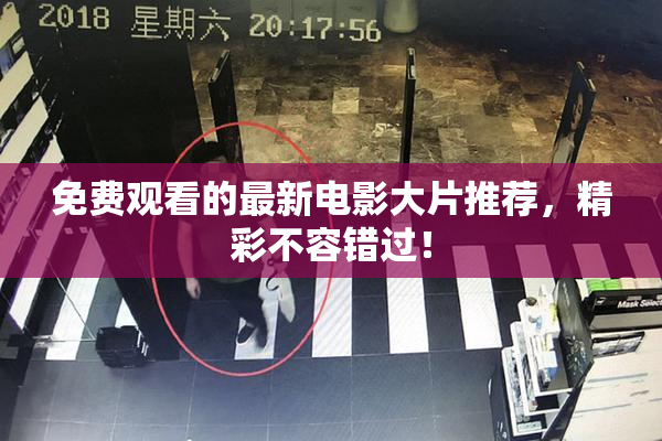 免费观看的最新电影大片推荐，精彩不容错过！