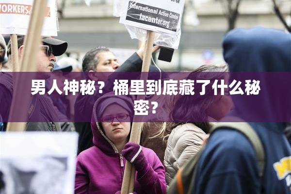 男人神秘？桶里到底藏了什么秘密？