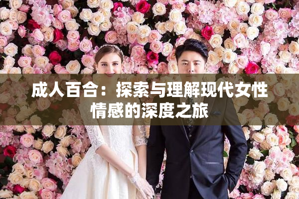 成人百合：探索与理解现代女性情感的深度之旅