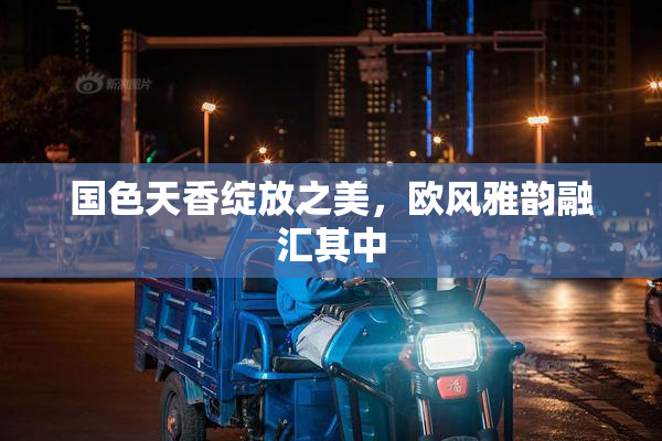 国色天香绽放之美，欧风雅韵融汇其中
