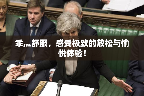 乖灬舒服，感受极致的放松与愉悦体验！