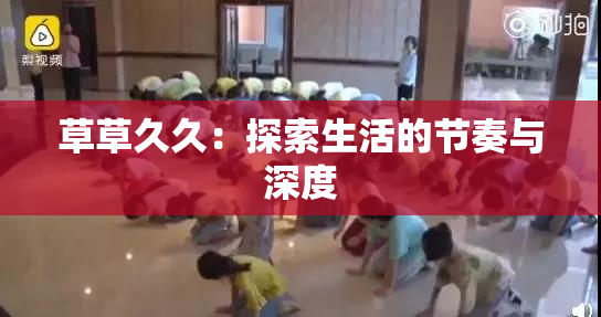 草草久久：探索生活的节奏与深度