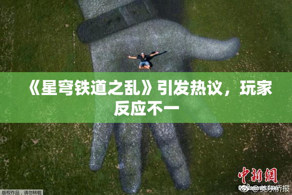 《星穹铁道之乱》引发热议，玩家反应不一