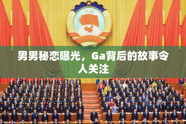 男男秘恋曝光，Ga背后的故事令人关注