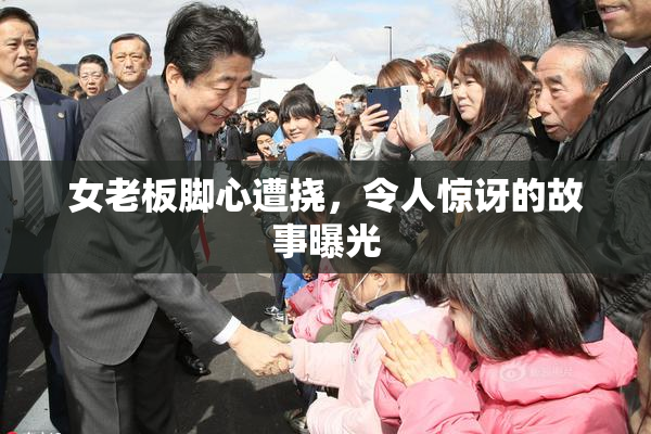 女老板脚心遭挠，令人惊讶的故事曝光