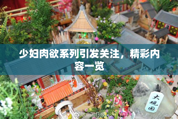 少妇肉欲系列引发关注，精彩内容一览