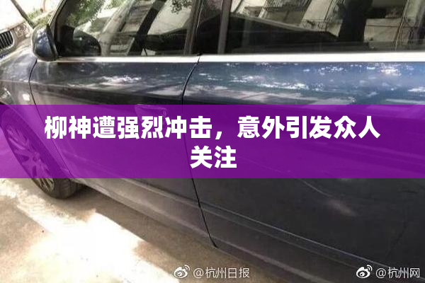 柳神遭强烈冲击，意外引发众人关注