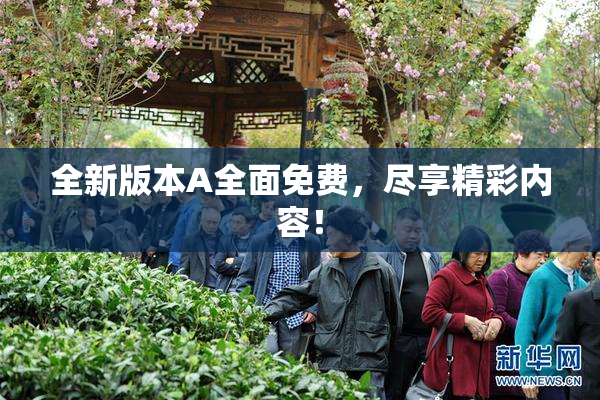 全新版本A全面免费，尽享精彩内容！