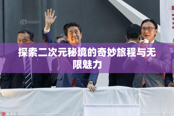探索二次元秘境的奇妙旅程与无限魅力
