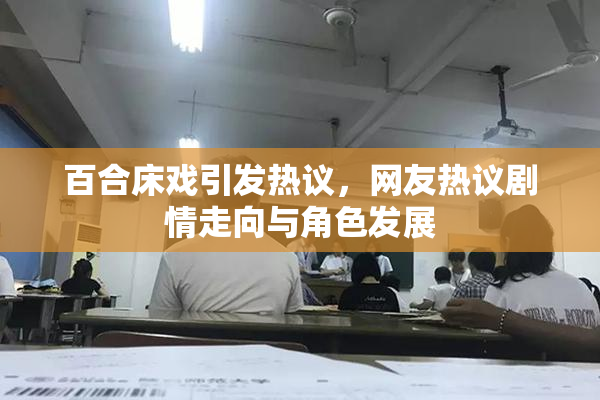 百合床戏引发热议，网友热议剧情走向与角色发展