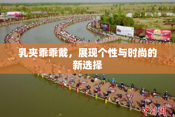 乳夹乖乖戴，展现个性与时尚的新选择