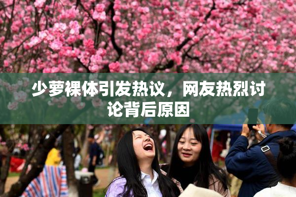 少萝裸体引发热议，网友热烈讨论背后原因
