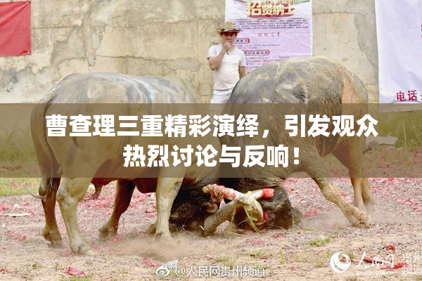 曹查理三重精彩演绎，引发观众热烈讨论与反响！