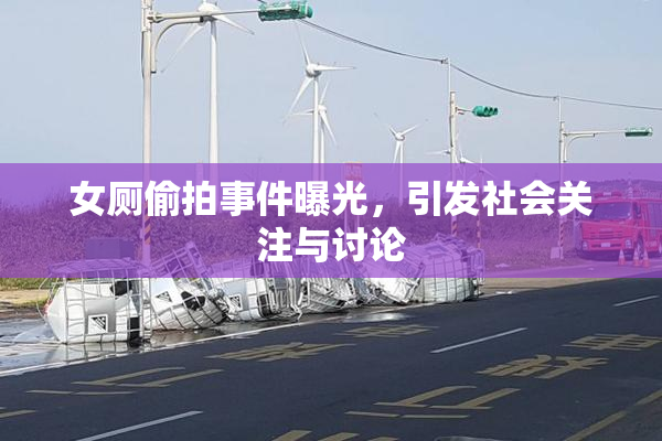 女厕偷拍事件曝光，引发社会关注与讨论