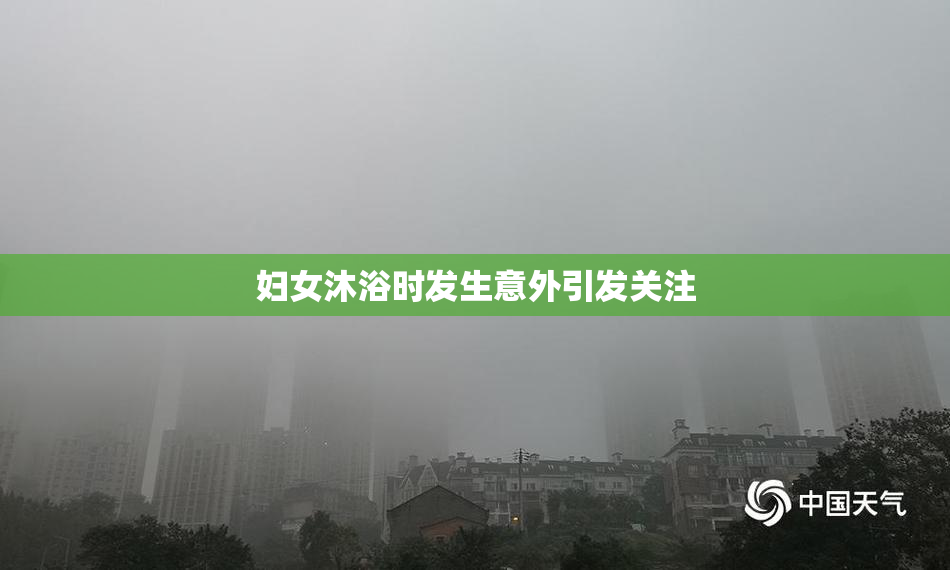 妇女沐浴时发生意外引发关注